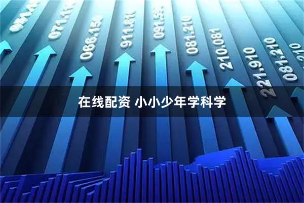 在线配资 小小少年学科学